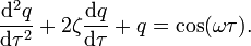 \frac{\mathrm{d}^2q}{\mathrm{d} \tau^2} + 2 \zeta \frac{\mathrm{d}q}{\mathrm{d}\tau} + q = \cos(\omega \tau).