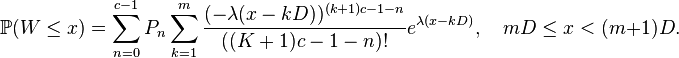 \matb P (W \leq x) = \sum_ {
n 0}
^ {
c}
P_n \sum_ {
k 1}
^ m \frac {
(\lambda (x-kD))^ {
(k+1) c-1-n}
}
{
((K+1) c-1-n)!
}
e^ {
\lambda (x-kD)}
, \kvad Md \leq x< (m+1) D.