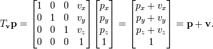  T_{\mathbf{v}} \mathbf{p} = \begin{bmatrix} 1 & 0 & 0 & v_x \\ 0 & 1 & 0 & v_y \\ 0 & 0 & 1 & v_z \\ 0 & 0 & 0 & 1 \end{bmatrix} \begin{bmatrix} p_x \\ p_y \\ p_z \\ 1 \end{bmatrix} = \begin{bmatrix} p_x + v_x \\ p_y + v_y \\ p_z + v_z \\ 1 \end{bmatrix} = \mathbf{p} + \mathbf{v} . \! 