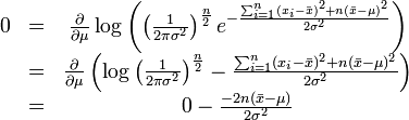 egin{matrix}
0 & = & frac{partial}{partial mu} log left( left( frac{1}{2pisigma^2} 
ight)^frac{n}{2} e^{-frac{ sum_{i=1}^{n}(x_i-ar{x})^2+n(ar{x}-mu)^2}{2sigma^2}} 
ight) \
  & = & frac{partial}{partial mu} left( logleft( frac{1}{2pisigma^2} 
ight)^frac{n}{2} - frac{ sum_{i=1}^{n}(x_i-ar{x})^2+n(ar{x}-mu)^2}{2sigma^2} 
ight) \
  & = & 0 - frac{-2n(ar{x}-mu)}{2sigma^2} \
end{matrix}