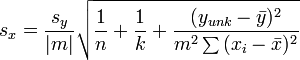 
s_x=\frac{s_y}{|m|}\sqrt{\frac{1}{n}+\frac{1}{k}+\frac{(y_{unk}-\bar{y})^2}{m^2\sum{(x_i-\bar{x})^2}}}
