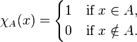 \chi_A(x) =
\begin{cases}
1 & \mbox{if } x \in A, \\
0 & \mbox{if } x \notin A. \\
\end{cases}
