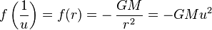  f \left( {1 \over u} \right) = f®= - \, { GM \over r^2 } = - GM u^2 