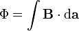 \Phi = \int \mathbf{B}\cdot \mathrm{d}\mathbf{a}