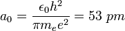 a_0 = \frac{\epsilon_0h^2}{\pi m_ee^2} =53\ pm