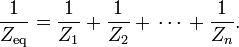 \frac{1}{Z_\mathrm{eq}} = \frac{1}{Z_1}  +   \frac{1}{Z_2}  + \,\cdots\, +  \frac{1}{Z_n} .