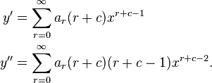 \begin{align} y' &= \sum_{r = 0}^\infty a_r(r + c) x^{r + c - 1} \\ y'' &= \sum_{r = 0}^\infty a_r(r + c)(r + c - 1) x^{r + c - 2}.
\end{align}