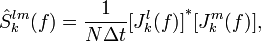 \hat {
S}
_ {
k}
^ {
lm}
(f) = \frac {
1}
{
N\Delta t}
{
\lbrack J_ {
k}
^ {
l}
(f) \rbrack}
^ {
÷}
{
\lbrack J_ {
k}
^ {
m}
(f) \rbrack}
,