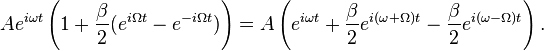 Ae^ { i\omega t} \left (1+\frac { \beta} { 2} (e^ { i\Omega t} - e^ { i\Omega t} ) \right) = A\left (e^ { i\omega t} +\frac { \beta} { 2} e^ { mi (\omega+\Omega) t} \frac { \beta} { 2} e^ { mi (\omega-\Omega) t} \right).