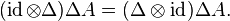 (\operatorname {
identigaĵo}
\otime'oj \Delta) \Delta A (\Delta \otimes \operatorname {
identigaĵo}
)
\Delta A.