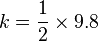  k= \frac{1}{2} \times 9.8 