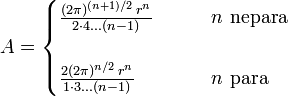 
  A =
  \begin{cases}
    \frac{(2\pi)^{(n+1)/2}\,r^n}{2 \cdot 4 \dots (n-1)} & \qquad n \text{ nepara} \\ \\
    \frac{2(2\pi)^{n/2}\,r^n}{1 \cdot 3 \dots (n-1)}    & \qquad n \text{ para }
  \end{cases}
