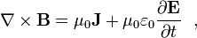 \nabla \times \mathbf{B} = \mu_0\mathbf{J} + \mu_0 \varepsilon_0 \frac{\partial \mathbf{E}} {\partial t}\ \ ,