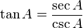 \tan A = {
\sec A \over \csc A}