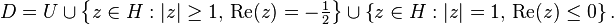 D U\cup\left\ { z \in H: \left| z \right| \geq 1, \, \mboks { Re} (z) \tfrac { 1} { 2} \right\} \kup \left\ { z \in H: \left| z \right| = 1, \, \mboks { Re} (z) \le 0 \right\} .