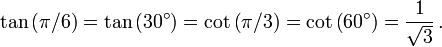 \tan \left(\pi / 6 \right) = \tan \left(30^\circ\right) = \cot \left(\pi / 3 \right) = \cot \left(60^\circ\right) = {1 \over \sqrt3}\,.