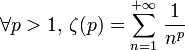  \forall p>1,\,\zeta(p)=\sum_{n=1}^{+{\infty}}\,\frac{1}{n^p} 