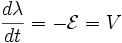 \frac{d\lambda}{dt} = -\mathcal{E} = V 