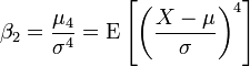 \beta_2 = \frac{\mu_4} {\sigma^4} = \operatorname{E}\left[\left(\frac{X-\mu}{\sigma}\right)^4\right] \,