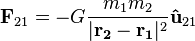 \mathbf{F}_{21} = -G \frac {m_{1}m_{2}} {|\mathbf{r_2}-\mathbf{r_1}|^2}\mathbf{\hat{u}}_{21}