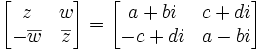 \begin{bmatrix}z & w\\-\overline w & \overline z\end{bmatrix} =\begin{bmatrix}a+bi & c+di\\-c+di & a-bi\end{bmatrix}