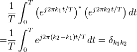 
\begin{align} &\frac{1}{T}\int_0^{T}\left(e^{j2\pi k_1t/T}\right)^*
\left(e^{j2\pi k_2t/T}\right)dt \\ = &\frac{1}{T}\int_0^{T}e^{j2\pi (k_2-k_1)t/T}dt = \delta_{k_1k_2}
\end{align}
