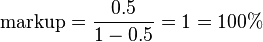  \text{markup} = \frac{0.5}{1 - 0.5} = 1 = 100\%