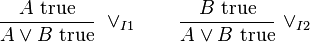 
\frac{A\hbox{ true}}{A \vee B\hbox{ true}}\ \vee_{I1}
\qquad
\frac{B\hbox{ true}}{A \vee B\hbox{ true}}\ \vee_{I2}
