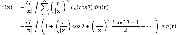  \begin{align}
V(\mathbf{x}) &= - \frac{G}{|\mathbf{x}|} \int \sum_{n=0}^\infty \left(\frac{r}{|\mathbf{x}|} \right)^n P_n(\cos \theta) \, dm(\mathbf{r})\\
{}&= - \frac{G}{|\mathbf{x}|} \int \left(1 + \left(\frac{r}{|\mathbf{x}|}\right) \cos \theta + \left(\frac{r}{|\mathbf{x}|}\right)^2\frac {3 \cos^2 \theta - 1}{2} + \cdots\right)\,dm(\mathbf{r})
\end{align}
