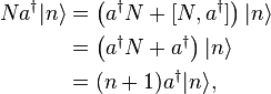 \begin{align}
Na^{\dagger}|n\rangle&=\left(a^{\dagger}N+[N,a^{\dagger}]\right)|n\rangle\\&=\left(a^{\dagger}N+a^{\dagger}\right)|n\rangle\\&=(n+1)a^{\dagger}|n\rangle,
\end{align} 