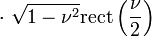 \cdot \ \sqrt{1 - \nu^2} \operatorname{rect} \left( \frac{\nu}{2} \right) 