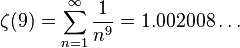 \zeta(9) = \sum^{\infin}_{n=1} { 1 \over {n^9}} = 1.002008\dots