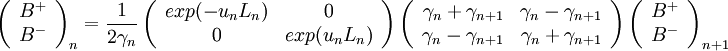 \left( \begin{array}{c}
B^+ \\
B^- \end{array} \right)_{n} = \frac {1} {2 \gamma_n} \left( \begin{array}{cc}
exp(-u_n L_n) & 0 \\
0 & exp(u_n L_n) \end{array} \right) \left( \begin{array}{cc}
\gamma_n + \gamma_{n+1} & \gamma_n - \gamma_{n+1} \\
\gamma_n - \gamma_{n+1} & \gamma_n + \gamma_{n+1}\end{array} \right)\left( \begin{array}{c}
B^+ \\
B^- \end{array} \right)_{n+1}