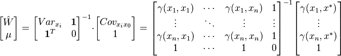 \begin{bmatrix}\hat{W}\\\mu\end{bmatrix} = \begin{bmatrix}     Var_{x_i}& \mathbf{1}\\     \mathbf{1}^T& 0     \end{bmatrix}^{-1}\cdot \begin{bmatrix}Cov_{x_ix_0}\\ 1\end{bmatrix} = \begin{bmatrix}     \gamma(x_1,x_1) & \cdots & \gamma(x_1,x_n) &1 \\     \vdots & \ddots & \vdots  & \vdots \\     \gamma(x_n,x_1) & \cdots & \gamma(x_n,x_n) & 1 \\     1 &\cdots& 1 & 0     \end{bmatrix}^{-1}     \begin{bmatrix}\gamma(x_1,x^*) \\ \vdots \\ \gamma(x_n,x^*) \\ 1\end{bmatrix}     