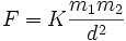 F = K \frac{m_1 m_2} {d^2}