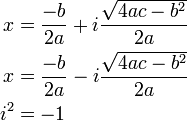 \begin{align}
 x &= \frac{-b}{2a} + i \frac{\sqrt {4ac - b^2}}{2a} \\
 x &= \frac{-b}{2a} - i \frac{\sqrt {4ac - b^2}}{2a} \\
 i^2 &= -1
\end{align}