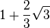 1+\frac {
2}
{
3}
\sqrt {
3}