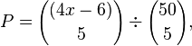 P = {
(4x - 6) \kose 5}
\div {
50 \kose 5}
,