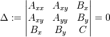 
\Delta := \begin{vmatrix} A_{xx} & A_{xy} & B_{x} \\A_{xy} & A_{yy} & B_{y}\\B_{x} & B_{y} & C \end{vmatrix} = 0
