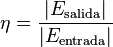 \eta = \frac{|E_{\rm salida}|}{|E_{\rm entrada}|} \,