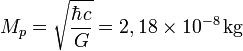 M_p = \sqrt{\frac{\hbar c}{G}} = 2,18 \times 10^{-8}\, \mbox{kg}