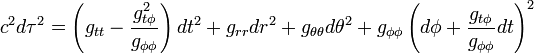c^{2} d\tau^{2} = 
\left( g_{tt} - \frac{g_{t\phi}^{2}}{g_{\phi\phi}} \right) dt^{2}
+ g_{rr} dr^{2} + g_{\theta\theta} d\theta^{2} + 
g_{\phi\phi} \left( d\phi + \frac{g_{t\phi}}{g_{\phi\phi}} dt \right)^{2}