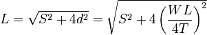 L {
\sqrt {
S^ {
2}
+4d^ {
2}
}
}
= {
\sqrt {
S^ {
2}
+4\left ({
\frac {
{
WL}
}
{
{
4T}
}
}
\right)^ {
2}
}
}