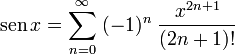
   \sen x =
   \sum^{\infin}_{n=0} \; (-1)^n \; \frac{x^{2n+1}}{(2n+1)!}
