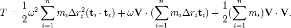  T= \frac{1}{2}\omega  ^2\sum_{i=1}^n m_i \Delta r_i^2(\mathbf{t}_i\cdot\mathbf{t}_i) + \omega\mathbf{V}\cdot(\sum_{i=1}^n m_i \Delta r_i\mathbf{t}_i )+ \frac{1}{2}(\sum_{i=1}^n m_i) \mathbf{V}\cdot\mathbf{V}.