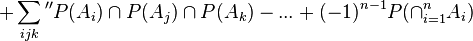 +\sum_ {ijk} {''} P (A_i) \cap P (A_j) \cap P (A_k) - ... + (- 1)^ {n- 1} P (\cap_ {i 1} ^n A_i)