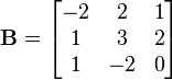 \mathbf B = \begin{bmatrix}
-2 & 2 & 1\\
1 & 3 & 2\\
1 & -2 & 0\end{bmatrix}
