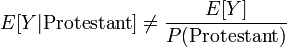 
\begin{align}
E \neq \frac{E}{P(\text{Protestant})}\\
\end{align}
