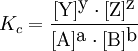 K_c = \frac{[\mbox{Y}]^\mbox{y} \cdot 
[\mbox{Z}]^\mbox{z}}{[\mbox{A}]^\mbox{a} \cdot [\mbox{B}]^\mbox{b}}
