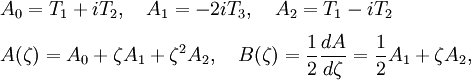 
\begin{align}
& A_0=T_1+iT_2, \quad A_1=-2i T_3, \quad A_2=T_1-iT_2 \\
& A(\zeta)=A_0+\zeta A_1+\zeta^2 A_2, \quad B(\zeta)=\frac{1}{2}\frac{dA}{d\zeta}=\frac{1}{2}A_1+\zeta A_2,
\end{align}
